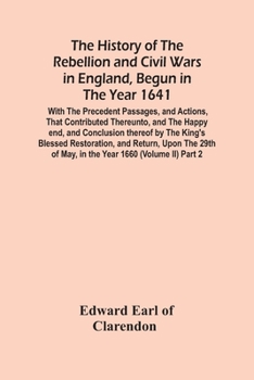 Paperback The History Of The Rebellion And Civil Wars In England, Begun In The Year 1641: With The Precedent Passages, And Actions, That Contributed Thereunto, Book