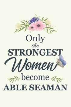 Only The Strongest Women Become Able Seaman: Notebook | Diary | Composition | 6x9 | 120 Pages | Cream Paper | Blank Lined Journal Gifts For Able Seaman | Thank You Gifts For Female Able Seaman