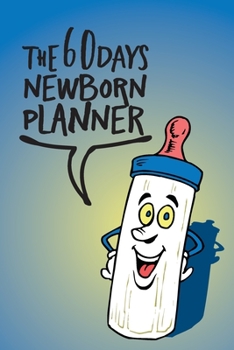 The 60 Days Newborn Planner: Record Keeper, Birth And Baby - Log Book, Organizer, Journal (Mom and Baby Planner) - 6x9" Pregnancy and Newborn Health