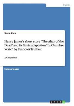 Paperback Henry James's short story "The Altar of the Dead" and its filmic adaptation "La Chambre Verte" by Francois Truffaut: A Comparison Book