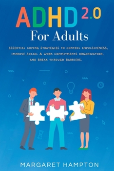 Paperback ADHD 2.0 For Adults: Essential Coping Strategies to Control Impulsiveness, Improve Social & Work Commitments Organization, and Break Throug Book