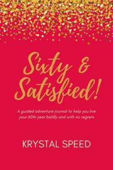 Paperback Sixty & Satisfied: A guided adventure journal to help you live your 60th year boldly and with no regrets Book