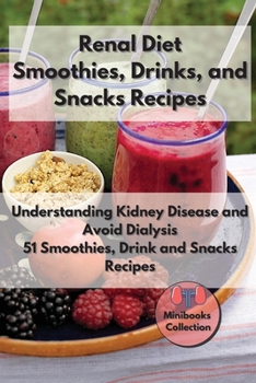 Paperback Renal diet Smoothies, Drink and Snacks Recipes: Understanding Kidney Disease and Avoid Dialysis. 51 Smoothies, Drink and Snacks Recipes (Renal Diet Recipes Mini-Books Collection) Book