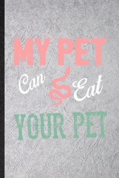 Paperback My Pet Can Eat Your Pet: Funny Blank Lined Notebook/ Journal For Snake Owner Vet, Exotic Animal Lover, Inspirational Saying Unique Special Birt Book