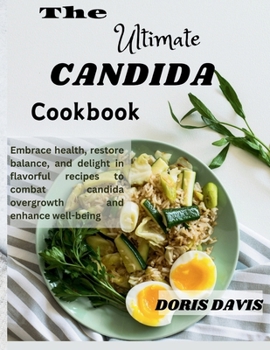 Paperback The Ultimate Candida Cookbook: Embrace health, restore balance, and delight in flavorful recipes to combat candida overgrowth and enhance well-being Book