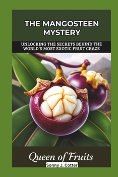 Paperback The Mangosteen Mystery: Unlocking the Secrets Behind the World's Most Exotic Fruit Craze Book