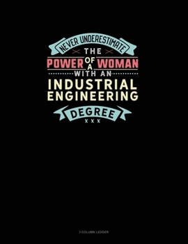 Paperback Never Underestimate The Power Of A Woman With An Industrial Engineering Degree: 3 Column Ledger Book