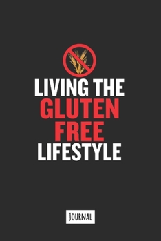 Living The Gluten Free Lifestyle: 120 Page Lined Journal Notebook That Makes A Great Funny Gift For Gluten Free People