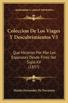 Paperback Coleccion De Los Viages Y Descubrimientos V5: Que Hicieron Por Mar Los Espanoles Desde Fines Del Siglo XV (1837) [Spanish] Book
