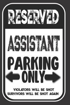 Paperback Reserved Assistant Parking Only. Violators Will Be Shot. Survivors Will Be Shot Again: Blank Lined Notebook - Thank You Gift For Assistant Book
