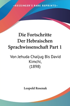 Paperback Die Fortschritte Der Hebraischen Sprachwissenschaft Part 1: Von Jehuda Chaijug Bis David Kimchi, (1898) [German] Book
