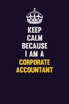 Paperback Keep Calm Because I Am A Corporate Accountant: Motivational and inspirational career blank lined gift notebook with matte finish Book