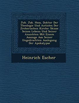 Paperback Joh. Jak. Hess, Doktor Der Theologie Und Antistes Der Z Rcherischen Kirche: Skizze Seines Lebens Und Seiner Ansichten Mit Einem Auszuge Aus Seiner Ung [German] Book