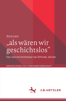 "Als Wären Wir Geschichtslos": Das Geschichtstheater Elfriede Jelineks