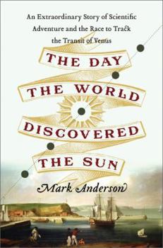 Hardcover The Day the World Discovered the Sun: An Extraordinary Story of Scientific Adventure and the Race to Track the Transit of Venus Book