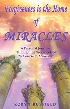 Paperback Forgiveness is the Home of Miracles: A Personal Journey Through the Workbook of "A Course in Miracles" Book
