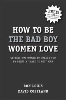 Paperback How to Be the Bad Boy Women Love: Getting Hot Women to Pursue You by Being a "Hard to Get" Man Book