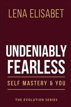 UNDENIABLY FEARLESS: Self Mastery & You (The Evolution Series)