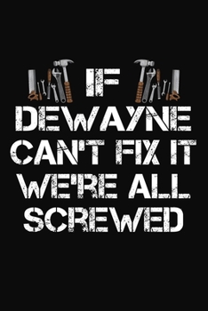 Paperback If Dewayne Can't Fix It We're All Screwed: Personalized Handyman Journal - Gift Notebook Book