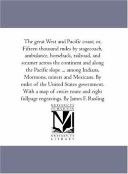 Paperback The Great West and Pacific Coast; or, Fifteen Thousand Miles by Stage-Coach, Ambulance, Horseback, Railroad, and Steamer--Across the Continent and Alo Book