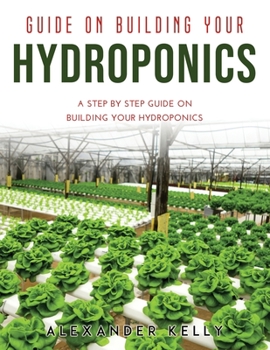 Guide on Building Your Hydroponics: A Step by Step Guide on Building Your Hydroponics