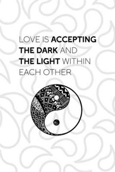 Paperback Love Is Accepting The Dark And The Light Within Each Other: All Purpose 6x9 Blank Lined Notebook Journal Way Better Than A Card Trendy Unique Gift Whi Book