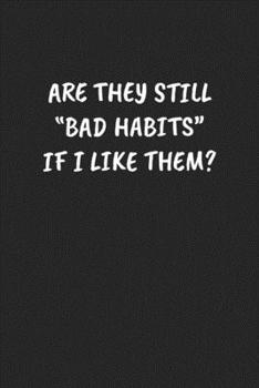 Paperback Are They Still "Bad Habits" If I Like Them?: Funny Notebook For Coworkers for the Office - Blank Lined Journal Mens Gag Gifts For Women Book