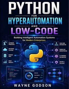 Paperback Python for Hyperautomation and Low-Code: Building Intelligent Automation Systems for Modern Enterprises Book