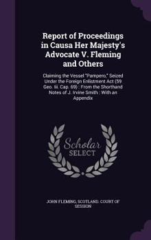 Hardcover Report of Proceedings in Causa Her Majesty's Advocate V. Fleming and Others: Claiming the Vessel "Pampero," Seized Under the Foreign Enlistment Act (5 Book