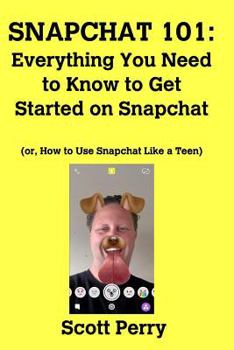 Paperback Snapchat 101: Everything You Need to Know to Get Started on Snapchat: Or, How to Use Snapchat Like a Teen Book