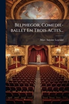 Belphegor, Comedie-ballet En Trois Actes...