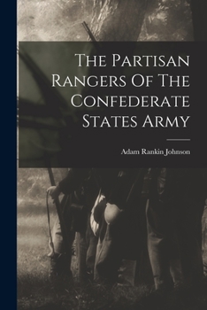 The Partisan Rangers of the Confederate States Army: Memoirs of General Adam R. Johnson