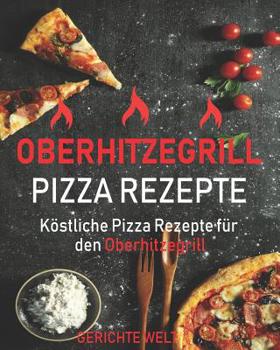 Paperback Oberhitzegrill Pizza Rezepte: Köstliche Pizza Rezepte für den Oberhitzegrill [German] Book
