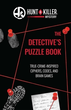 Hunt A Killer: The Detective's Puzzle Book: True-Crime Inspired Ciphers, Codes, and Brain Games - Book  of the Hunt a Killer