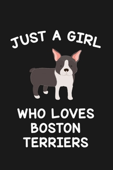 Paperback Just A Girl Who Loves Boston Terriers: Blank Lined Notebook to Write In for Notes, To Do Lists, Notepad, Journal, Funny Gifts for Boston Terrier Dog L Book