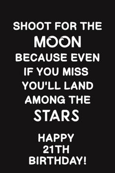 Shoot for the Moon:: Lined Journal Happy 21th Birthday Notebook, Diary, Logbook,Appreciation,Gift Unique Greeting Card Alternative, Perfect Gift For 21 Years Old Boys & Girls