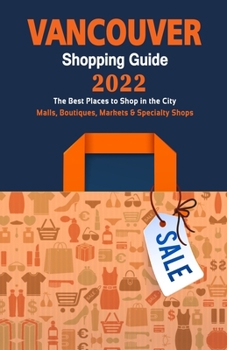 Paperback Vancouver Shopping Guide 2022: Where to go shopping in Vancouver - Department Stores, Boutiques and Specialty Shops for Visitors (Shopping Guide 2022 Book