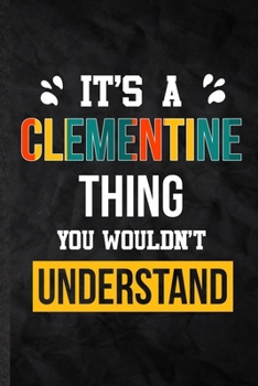 It's a Clementine Thing You Wouldn't Understand: Practical Blank Lined Notebook/ Journal For Personalized Clementine, Favorite First Name, ... Special Birthday Gift Idea Lovely Funny Cute