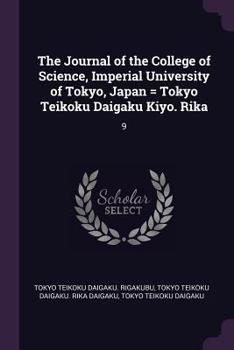 The Journal of the College of Science, Imperial University of Tokyo, Japan = Tokyo Teikoku Daigaku Kiyo. Rika: 9