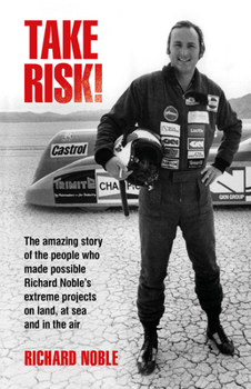 Hardcover Take Risk!: The Amazing Story of the People Who Made Possible Richard Noble's Extreme Projects on Land, at Sea and in the Air Book