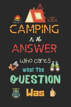 Paperback Camping Is The Answer Who Cares What The Question: Camping logbook, Camping logbook For Camping Lovers, Camping Memory Book-120 Pages(6"x9") Matte Cov Book