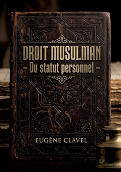 Droit musulman - Du statut personnel: Une analyse détaillée du droit musulman concernant le statut personnel selon les différents rites, avec un focus particulier sur le rite hanafite