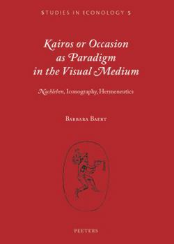 Paperback Kairos or Occasion as Paradigm in the Visual Medium: 'Nachleben', Iconography, Hermeneutics Book