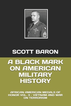 Paperback A BLACK MARK ON AMERICAN MILITARY HISTORY: AFRICAN AMERICAN MEDALS OF HONOR VOL. 3 - VIETNAM AND WAR ON TERRORISM Book