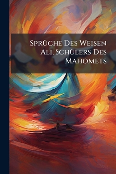 Paperback Sprüche Des Weisen Ali, Schülers Des Mahomets: Aus Einer Persischen Handschrift Book
