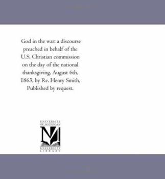Paperback God in the war: a discourse preached in behalf of the U.S. Christian commission on the day of the national thanksgiving, August 6th, 1863, by Re. Henr Book
