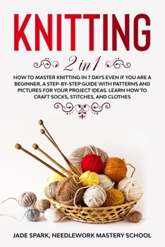 Paperback Knitting: 2 In 1 How to Master Knitting In 7 Days Even if You Are a Beginner. A Step-by-Step Guide with Patterns and Pictures fo Book