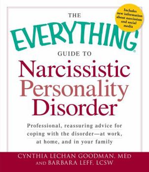 Paperback The Everything Guide to Narcissistic Personality Disorder: Professional, Reassuring Advice for Coping with the Disorder - At Work, at Home, and in You Book