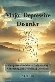 Paperback Major Depressive Disorder: A Comprehensive Guide to Understanding, Conquering, and Overcoming Depression Book