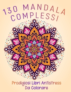 Paperback 130 Mandala Complessi Prodigiosi Libri Antistress Da Colorare: Sfoga Rabbia E Ansia Con Mandala Da Colorare Per Adulti. Indovinelli Stimolanti E Barze [Italian] Book